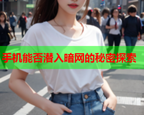 手机能否潜入暗网的秘密探索